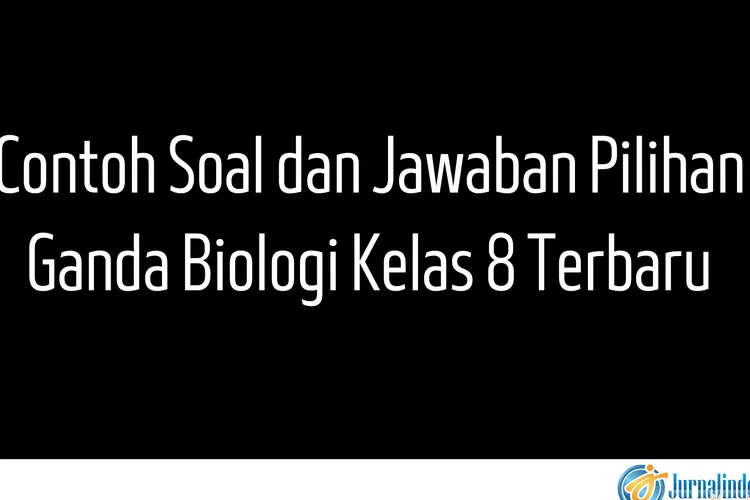 Contoh Soal dan Jawaban Pilihan Ganda Biologi Kelas 8 Terbaru