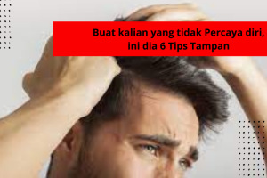 Buat kalian yang tidak Percaya diri, ini dia 6 Tips Tampan