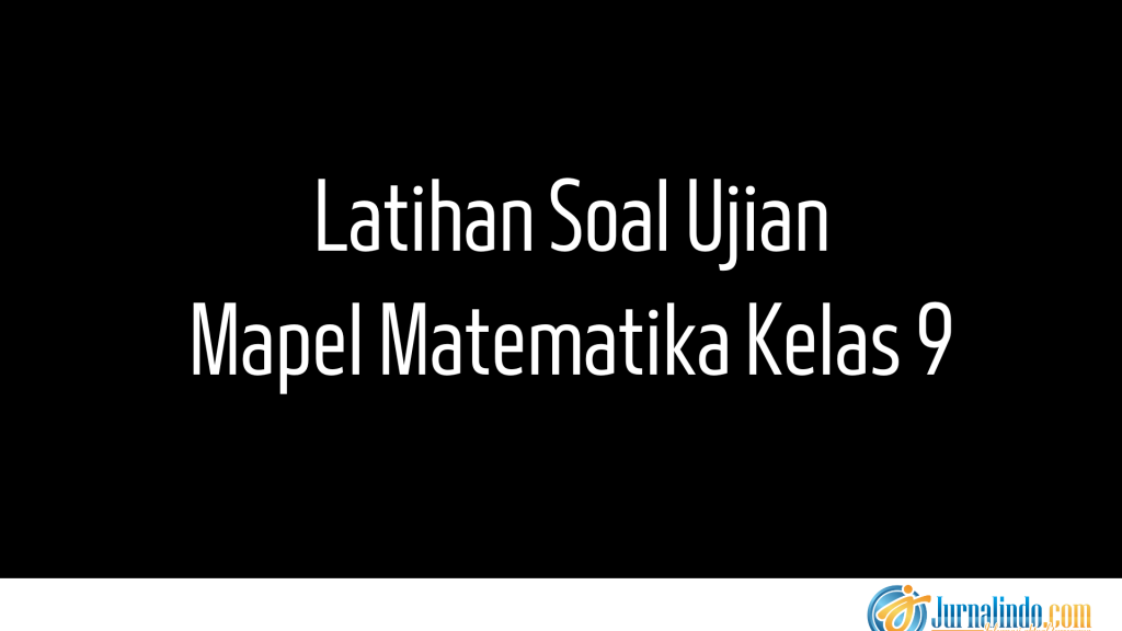 Latihan Soal Ujian Mapel Matematika Kelas 9