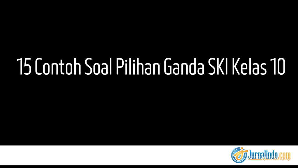 15 Contoh Soal Pilihan Ganda SKI Kelas 10