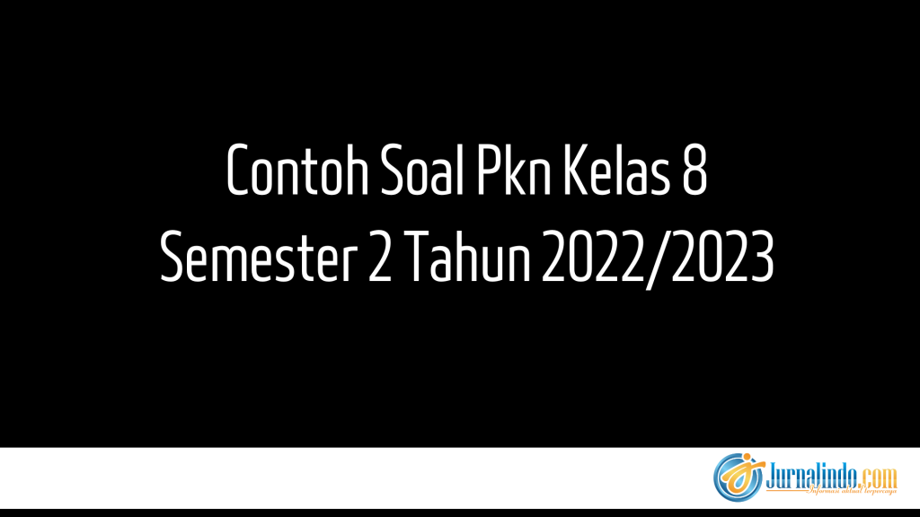 Contoh Soal Pkn Kelas 8 Semester 2 Tahun 2022/2023