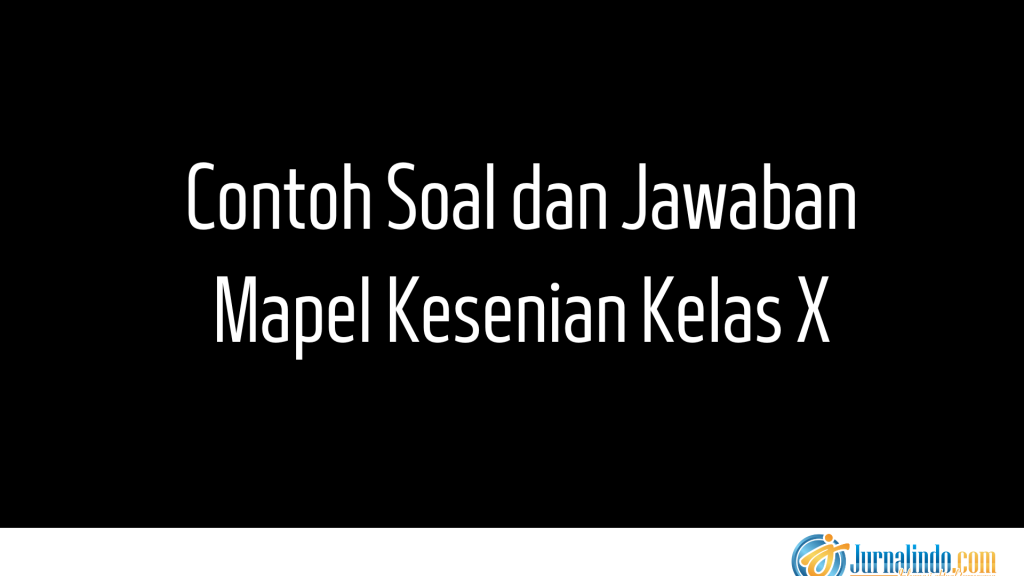 Contoh Soal dan Jawaban Mapel Kesenian Kelas X