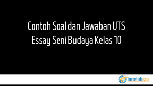 Contoh Soal dan Jawaban UTS Essay Seni Budaya Kelas 10