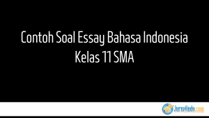 Contoh Soal Essay Bahasa Indonesia Kelas 11 SMA