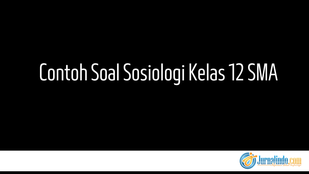 Contoh Soal Sosiologi Kelas 12 SMA