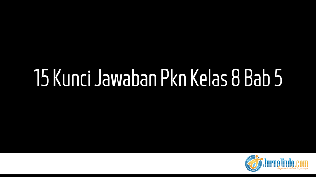 15 Kunci Jawaban Pkn Kelas 8 Bab 5