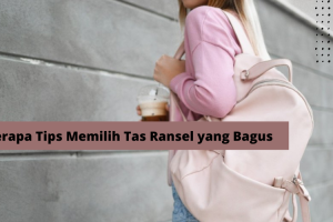 Beberapa Tips Memilih Tas Ransel yang Bagus